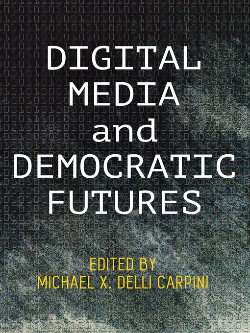 Title details for Digital Media and Democratic Futures by Michael X. Delli Carpini - Available